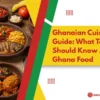 Ghanaian Cuisine Guide: What Tourists Should Know About Ghana Food